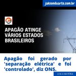Apagão foi gerado por ‘separação elétrica’ e foi ‘controlado’, diz ONS