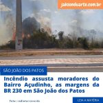 Incêndio assusta moradores do Bairro Açudinho, as margens da BR 230 em São João dos Patos