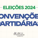 Eleições 2024: candidatos escolhidos nas convenções ainda não podem pedir votos; entenda