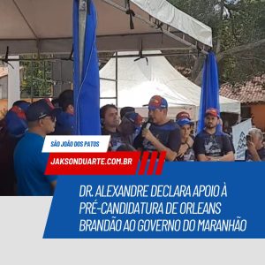 Dr. Alexandre declara apoio à pré-candidatura de Orleans Brandão ao Governo do Maranhão